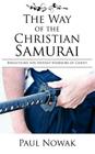 The Way of the Christian Samurai: Reflections for Servant-Warriors of Christ By Paul Nowak Cover Image