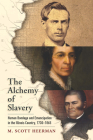 The Alchemy of Slavery: Human Bondage and Emancipation in the Illinois Country, 1730-1865 (America in the Nineteenth Century) By M. Scott Heerman Cover Image