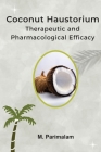 Coconut Haustorium: Therapeutic and Pharmacological Efficacy By M. Parimalam Cover Image
