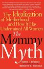 The Mommy Myth: The Idealization of Motherhood and How It Has Undermined All Women By Susan Douglas, Meredith Michaels Cover Image