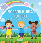 My Name is This, Not That: A Children's Book Affirming Their Identity Cover Image