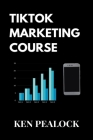 TikTok Marketing Course By Kenneth Pealock Cover Image