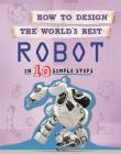 How to Design the World's Best: Robot: In 10 Simple Steps By Paul Mason Cover Image