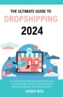 The Ultimate Guide to Dropshipping 2024: A comprehensive guide to dropshipping success covering supplier selection, product research, marketing strate Cover Image