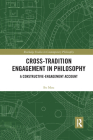 Cross-Tradition Engagement in Philosophy: A Constructive-Engagement Account (Routledge Studies in Contemporary Philosophy) Cover Image