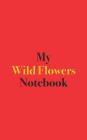 My Wild Flowers Notebook: Notebook for Wild Flower Growers and Gardeners By Bamboo Umbrella Books Cover Image