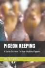 Pigeon Keeping: A Guide On How To Rear Healthy Pigeons By Lucky James Cover Image