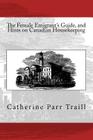 The Female Emigrant's Guide, and Hints on Canadian Housekeeping By C. P. Traill Cover Image