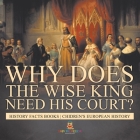 Why Does The Wise King Need His Court? History Facts Books Chidren's European History By Baby Professor Cover Image