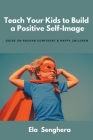 Teach Your Kids to Build a Positive Self Image By Ela Senghera Cover Image