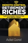 Remote Control Retirement Riches: How to Change Your Future with Rental Homes By Adiel Gorel Cover Image