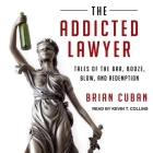 The Addicted Lawyer Lib/E: Tales of the Bar, Booze, Blow, and Redemption By Kevin T. Collins (Read by), Brian Cuban Cover Image