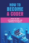How To Become A Coder: How To Get A Programming Job Without A Degree: Medical Coding Jobs By Charlott Cousins Cover Image