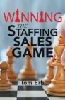 Winning the Staffing Sales Game: The Definitive Game Plan for Sales Success in the Staffing Industry By Tom Erb Cover Image