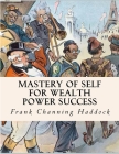 Mastery Of Self: For Wealth, Power, Success By Frank Channing Haddock Cover Image