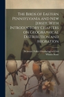 The Birds of Eastern Pennsylvania and New Jersey, With Introductory Chapters on Geographical Distribution and Migration Cover Image