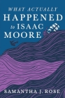 What Actually Happened to Isaac Moore By Samantha J. Rose Cover Image