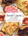 The Food in Jars Kitchen: 140 Ways to Cook, Bake, Plate, and Share Your Homemade Pantry By Marisa McClellan Cover Image