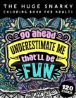 The HUGE Snarky Coloring Book For Adults: Go Ahead, Underestimate Me, That'll Be Fun: A Sassy Colouring Gift Book For Grown-Ups (Matte Cover & 8.5x11 By Qcp Coloring Pages Cover Image