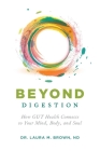 Beyond Digestion: How GUT Health Connects to Your Mind, Body, and Soul By Laura M. Brown Cover Image