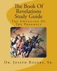 The Book Of Revelations Study Guide: The Unveiling Of The Prophecy By Sr. Joseph R. Rogers Cover Image