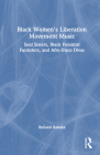 Black Women's Liberation Movement Music: Soul Sisters, Black Feminist Funksters, and Afro-Disco Divas By Reiland Rabaka Cover Image