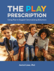The Play Prescription: Using Play to Support Internalizing Behaviors By Aerial Liese Cover Image