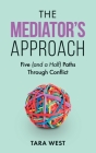 The Mediator's Approach: Five (and a Half) Paths Through Conflict By Tara West Cover Image