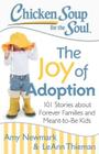 Chicken Soup for the Soul: The Joy of Adoption: 101 Stories about Forever Families and Meant-to-Be Kids By Amy Newmark, LeAnn Thieman Cover Image