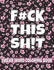 F#ck This Sh!t Swear Word Coloring Book: 50 cuss word coloring book Stress Relief and Relaxation for Women;swearing coloring book for adults;curse wor By Curse Word Prees Cover Image