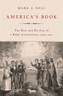 Americas Book: The Rise and Decline of a Bible Civilization, 1794-1911 By Mark A. Noll Cover Image