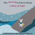The Journey to Find A Home: a story of hope. By Jessica Bowman Cover Image