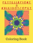 Tessellations & Kaleidoscopes: Tessellation Pattern Coloring Book and Kaleidoscope Colouring Book Combined In One By Math Art Publishing Cover Image