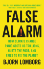False Alarm: How Climate Change Panic Costs Us Trillions, Hurts the Poor, and Fails to Fix the Planet By Bjorn Lomborg Cover Image