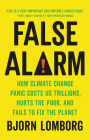 False Alarm: How Climate Change Panic Costs Us Trillions, Hurts the Poor, and Fails to Fix the Planet Cover Image