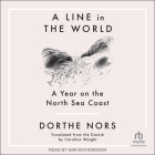 A Line in the World: A Year on the North Sea Coast By Dorthe Nors, Caroline Waight (Contribution by), Ann Richardson (Read by) Cover Image