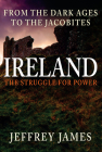 Ireland: The Struggle for Power: From the Dark Ages to the Jacobites Cover Image