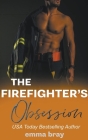 The Firefighter's Obsession By Emma Bray Cover Image
