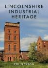 Lincolnshire Industrial Heritage By Colin Tyson Cover Image