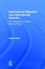 International Migration and International Security: Why Prejudice Is a Global Security Threat By Valeria Bello (Editor) Cover Image