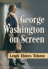 George Washington on Screen By Leigh Ehlers Telotte Cover Image