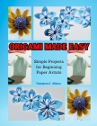 Origami Made Easy: Simple Projects for Beginning Paper Artists Cover Image