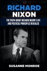 Richard Nixon: The truth about Richard Nixon's life and political principles revealed By Susanne Monroe Cover Image