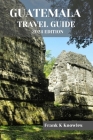 Guatemala Travel Guide 2024 Edition By Frank K. Knowles Cover Image
