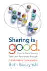 Sharing Is Good: How to Save Money, Time and Resources Through Collaborative Consumption By Beth Buczynski Cover Image