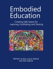 Embodied Education Creating Safe Space for Learning, Facilitating and Sharing By Kay Louise Aldred, Dan Aldred Cover Image