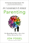 Punishment-Free Parenting: The Brain-Based Way to Raise Kids Without Raising Your Voice By Jon Fogel, Tina Payne Bryson (Foreword by) Cover Image