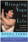 Bringing Yoga to Life: The Everyday Practice of Enlightened Living By Donna Farhi Cover Image