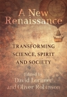 A New Renaissance: Transforming Science, Spirit and Society By David Lorimer (Editor), Oliver Robinson (Editor) Cover Image