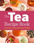 The Tea Recipe Book: 50 Hot and Iced Teas from Lattes to Bobas Cover Image